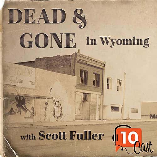 Sepia tone image of historic buildings with "Dead & Gone in Wyoming with Scott Fuller." Cover art photo, bluedoorphotography.co