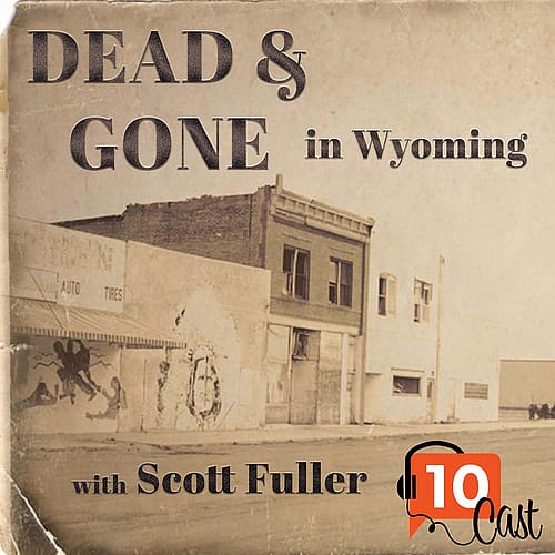 Sepia tone image of historic buildings with "Dead & Gone in Wyoming with Scott Fuller." Cover art photo, bluedoorphotography.co