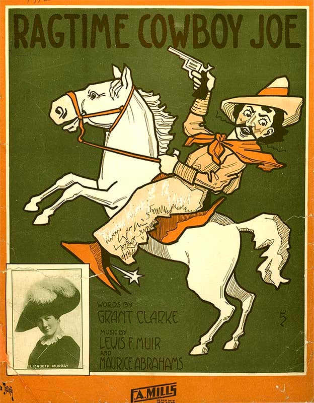 Ragtime Cowboy Joe, 1912. Grant Clarke. Music by Lewis F. Muir and Maurice Abrahams. Sheet music, F.A. Mills, New York. Wikipedia. (University of Colorado Boulder Music Library MUSICPOP 1912 Online. b33769230